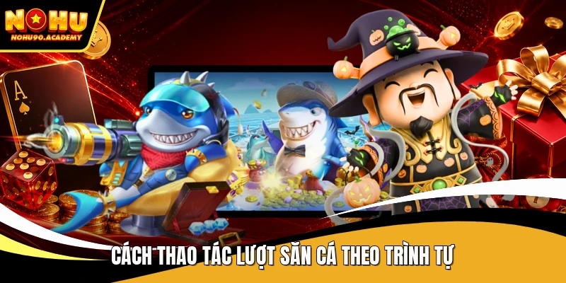 Cách thao tác lượt săn cá theo trình tự