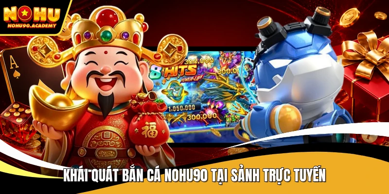 Khái quát bắn cá NOHU90 tại sảnh trực tuyến