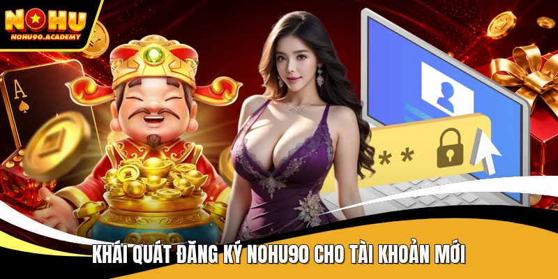 Khái quát đăng ký NOHU90 cho tài khoản mới
