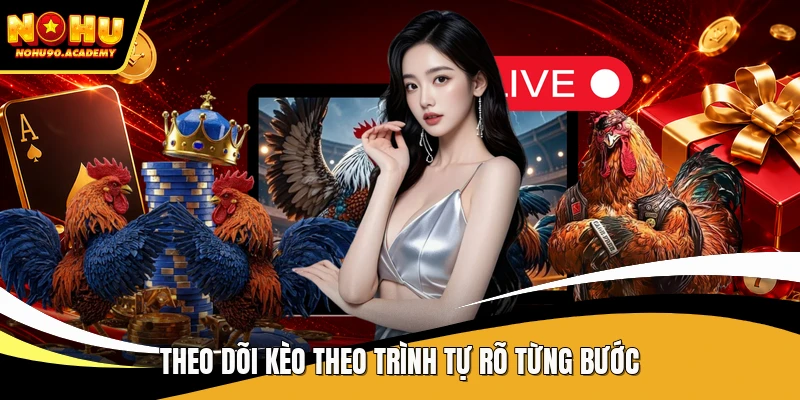 Theo dõi kèo theo trình tự rõ từng bước