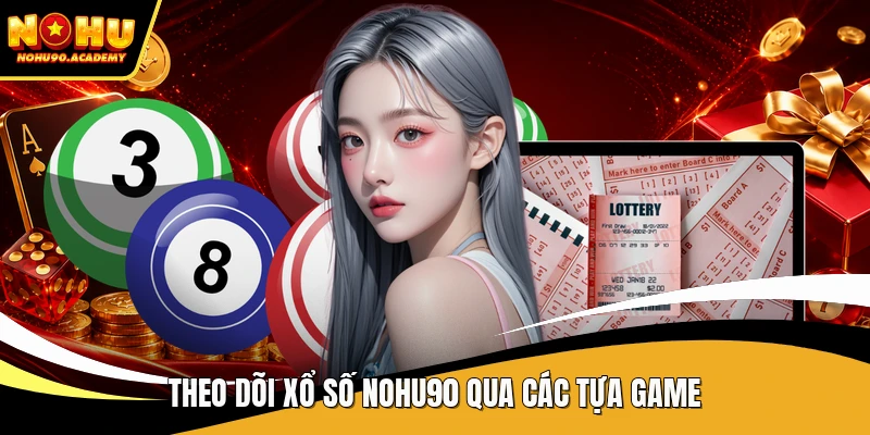 Theo dõi xổ số NOHU90 qua các tựa game