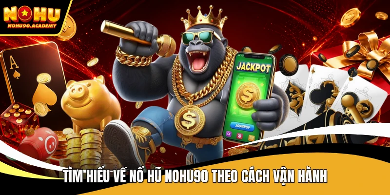 Tìm hiểu về nổ hũ NOHU90 theo cách vận hành